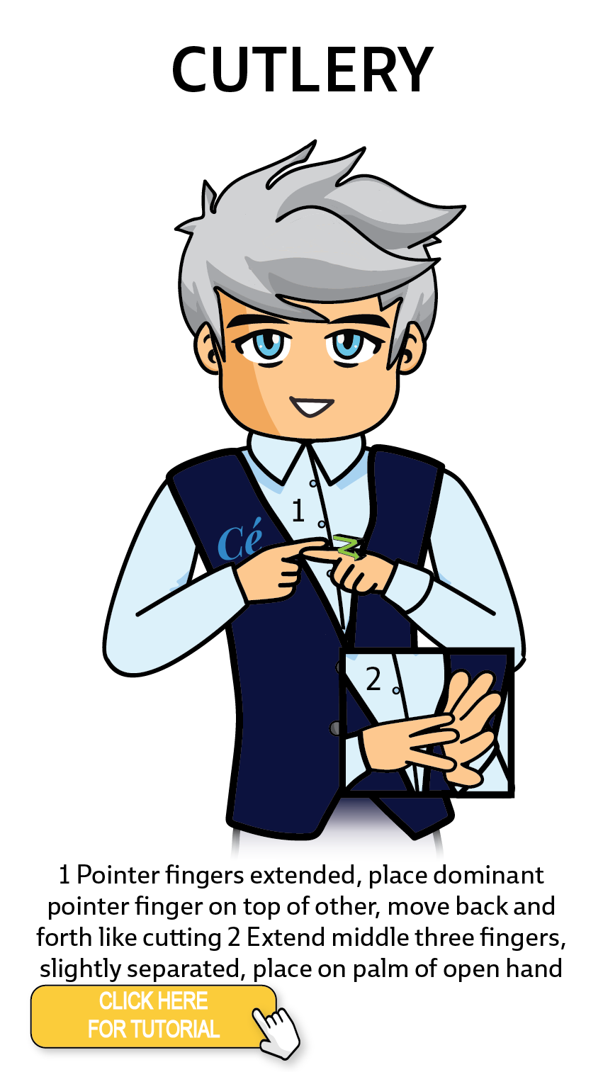 The Cérge character performing sign language for the word Cutlery. The Keyword Sign instructions are: 1. Pointer fingers extended, place dominant pointer finger on top of other, move back and forth like cutting. 2. Extend middle three fingers, slightly separated, place on palm of open hand.